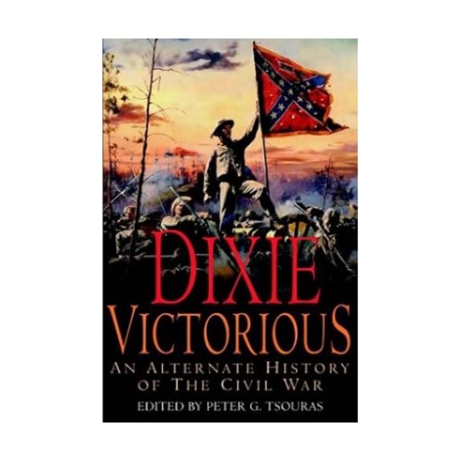 Dixie Victorious: An Alternate History of the Civil War Politics & History
