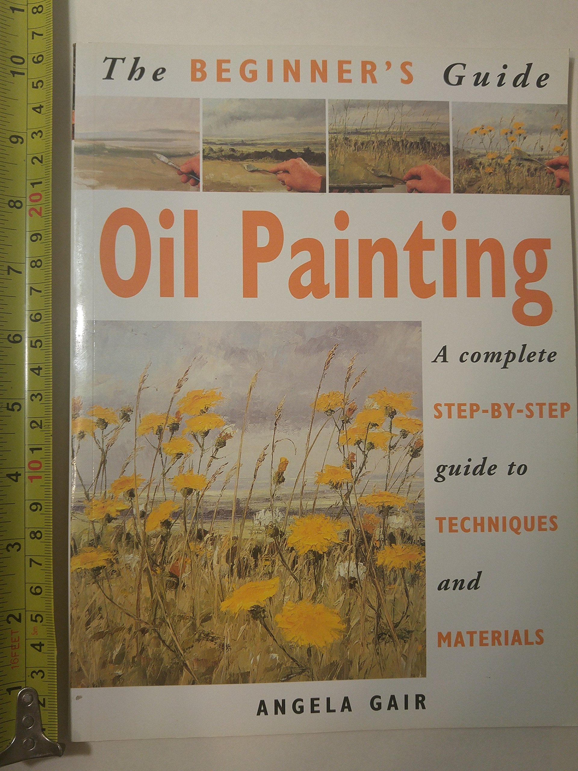 The Beginner's Guide Oil Painting: A Complete Step-By-Step Guide to Techniques and Materials (Beginner's Guide Series) Film, Art & Culture