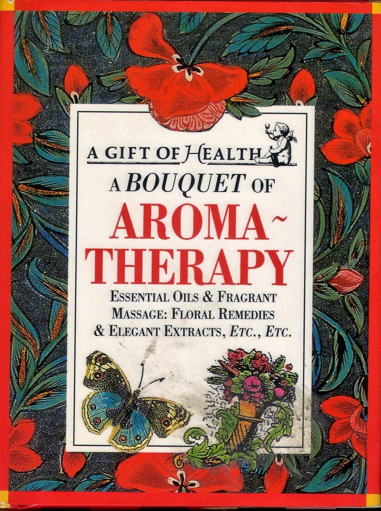 A Bouquet of Aroma-Therapy: Essential Oils & Fragrant Massage: Floral Remedies & Elegant Extracts, Etc., Etc book