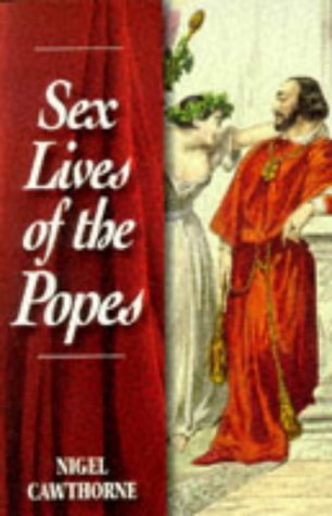 Sex Lives of the Popes: An Irreverent Expose of the Bishops of Rome from st Peter to the Present Day Politics & Society Books