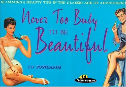 Never to Busy to Be Beautiful: Slimming and Beauty Tips in the Classic Age of Advertising (Ad Nauseam S.) Media & Communication