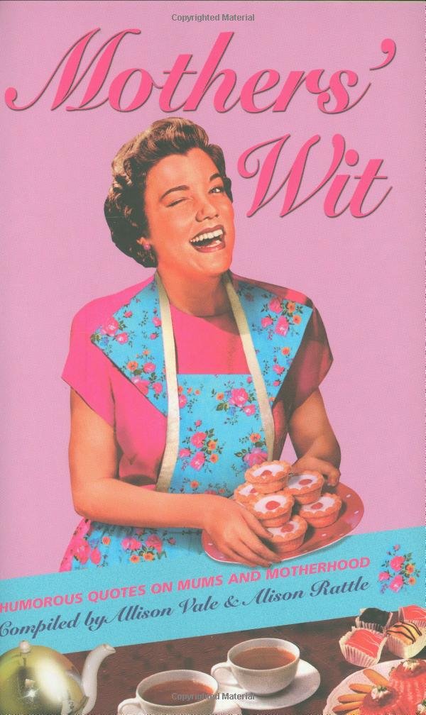 Mothers' Wit: Humorous Quotes on Mums and Motherhood Medicine