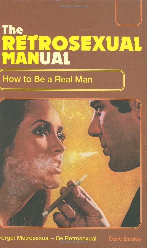 The Retrosexual Manual: How to Be a Real Man Film, Art & Culture