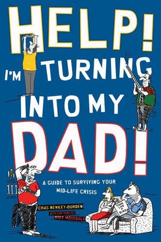 Help! I'm Turning Into My Dad!: A Guide to Surviving Your Mid-Life Crisis Essays & Short Stories