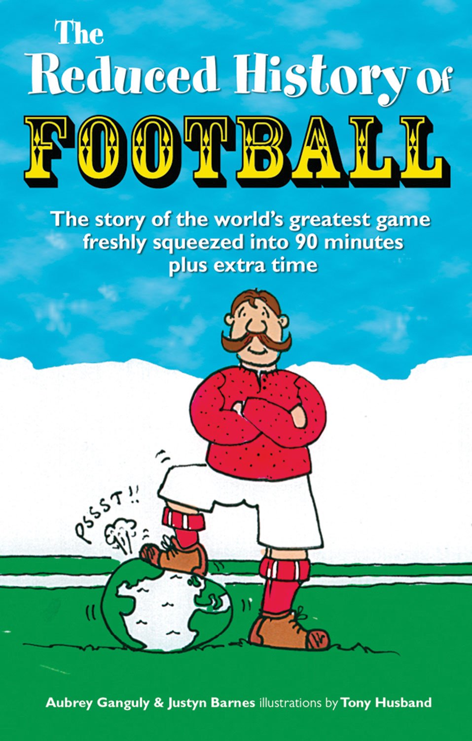 The Reduced History of Football: The Story of the World's Greatest Game Freshly Squeezed Into 120 Minutes Humour & Satire
