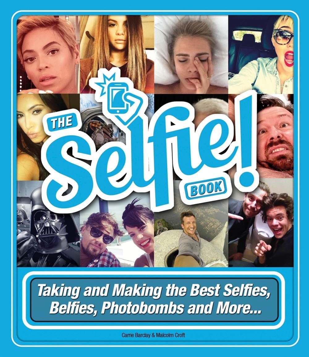 The Selfie Book: Taking and Making the Best Selfies, Belfies, Photobombs and More... book