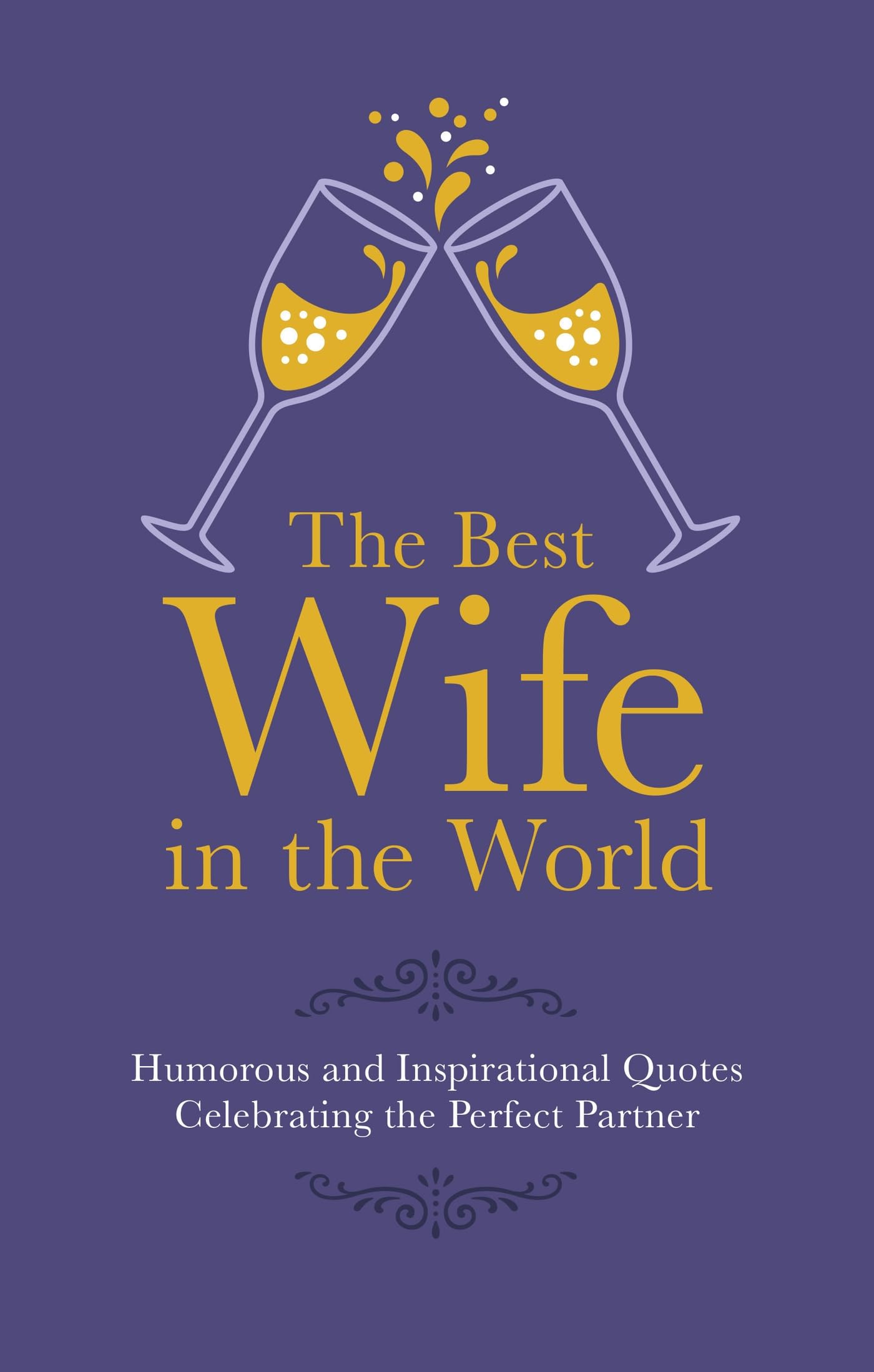 The Best Wife In The World: Humorous and Inspirational Quotes Celebrating the Perfect Partner Humour & Satire