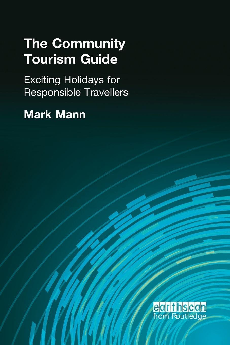 The Community Tourism Guide: Exciting Holidays for Responsible Travellers Business, Finance & Career