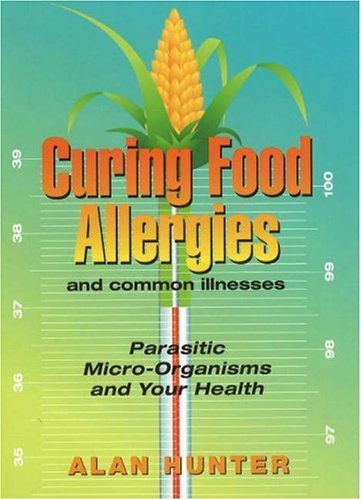 Curing Food Allergies and Other Illness: Parasitic Micro-Organisms and Your Health book