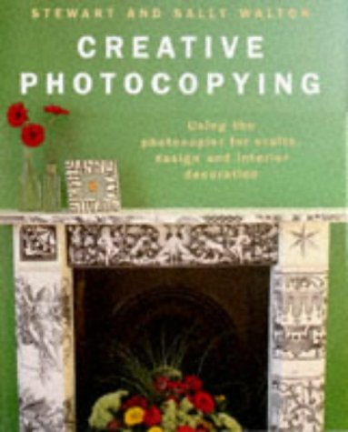 Creative Photocopying: Using the Photocopier for Crafts, Design and Interior Decorations book