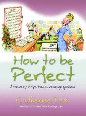 How to be Perfect: A Treasury of Tips from a Vicarage Goddess book