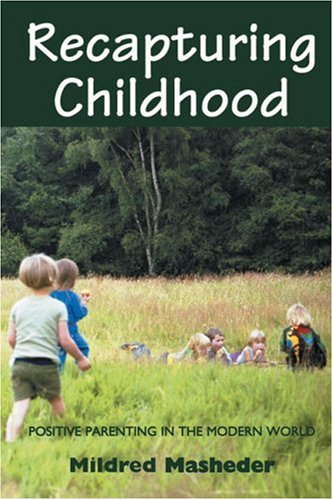 Recapturing Childhood: Positive Parenting in the Modern World Learning & Reference