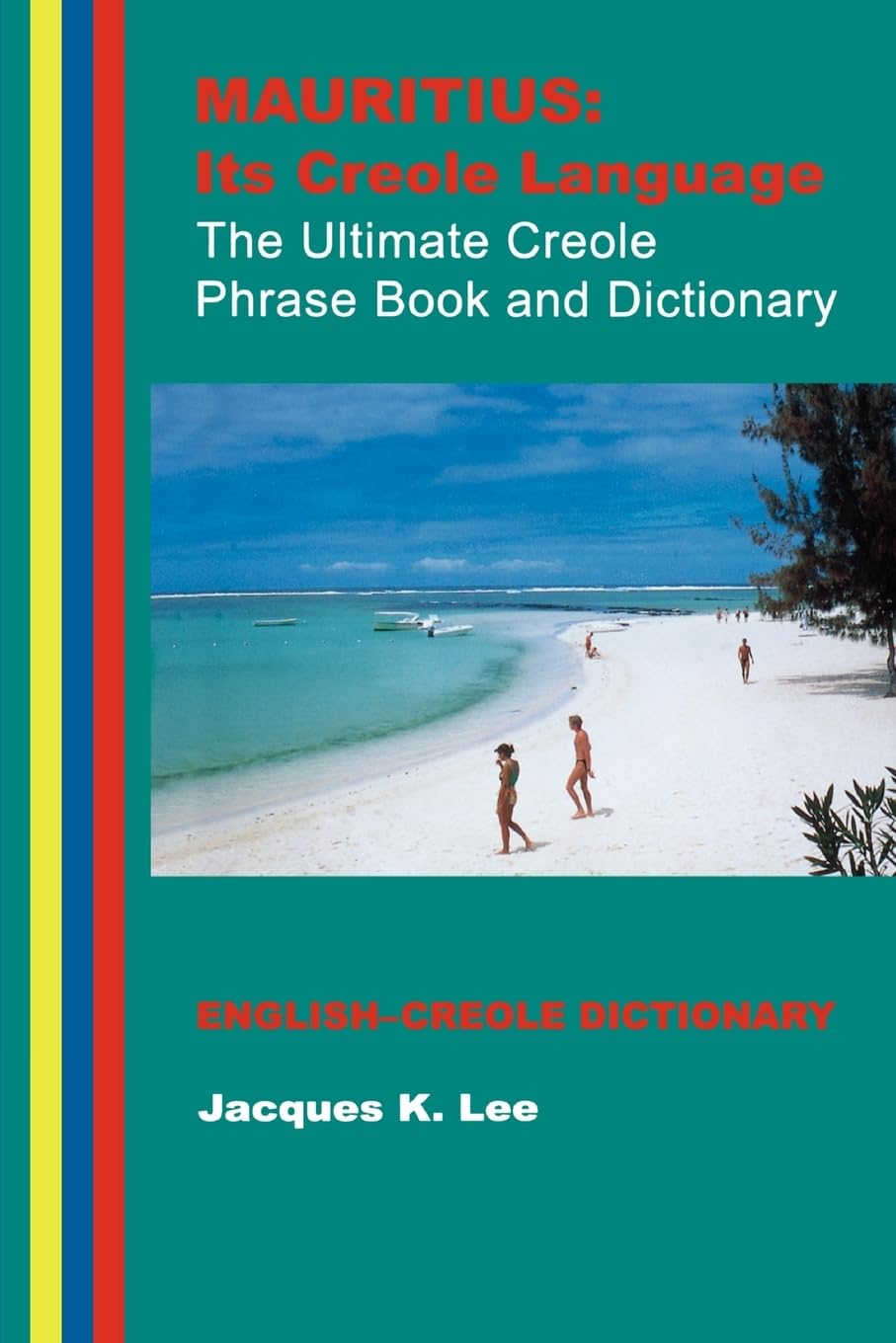 Mauritius: its Creole Language - the Ultimate Creole Phrase Book and Dictionary: Its Creole Language, the Ultimate Creole Phrase Book: English-Creole Dictionary Leisure, Home & Garden