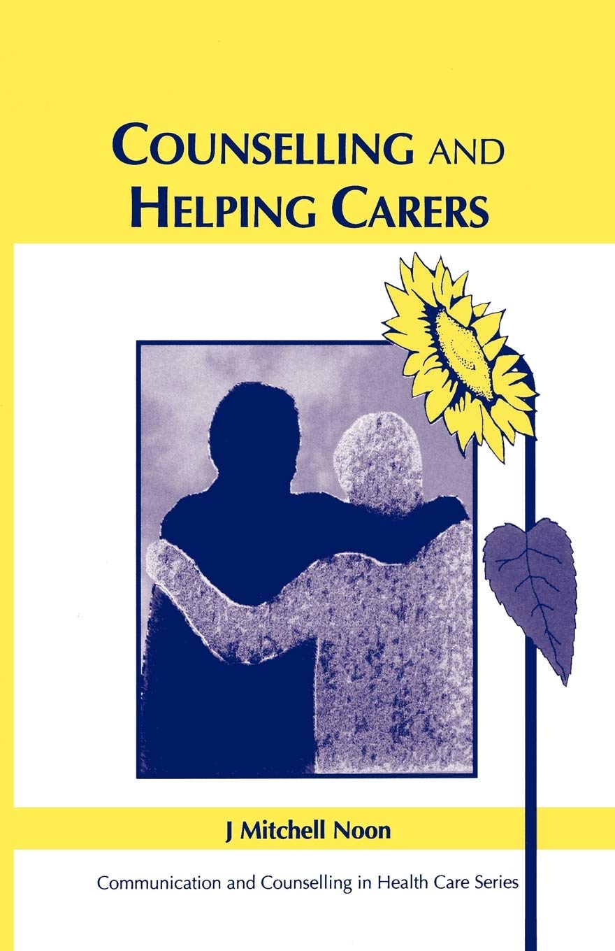 Counselling and Helping Carers: Communication and Counseling in Health Care Series (Communication and Counselling in Health Care) Medicine
