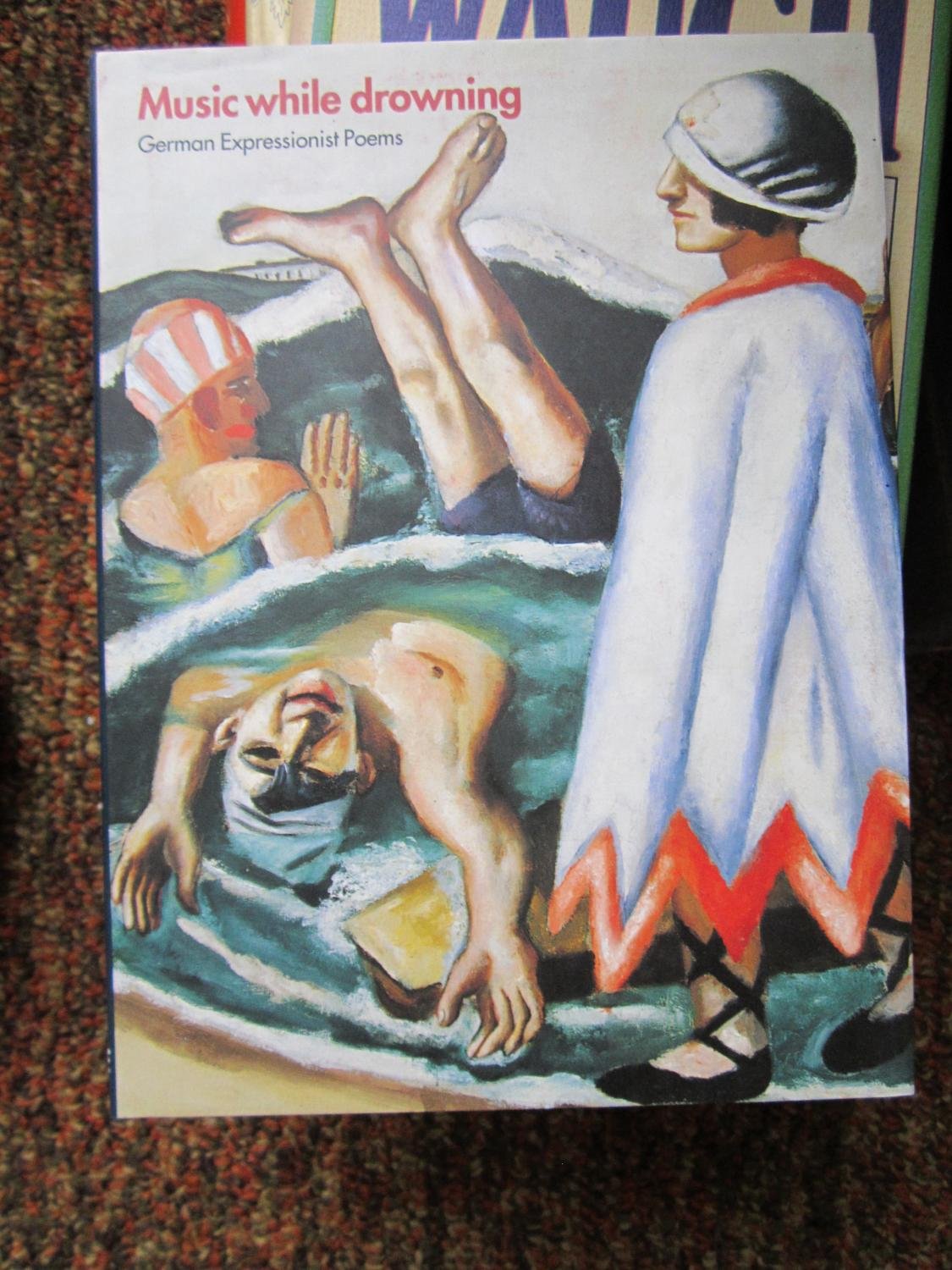 Music While Drowning: German Expressionist Poems: Poetry of the Expressionist Era Poetry