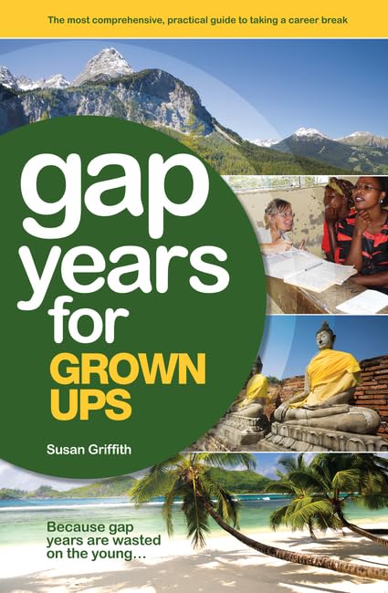 Gap Years for Grown Ups: Because gap years are wasted on the young… Leisure, Home & Garden