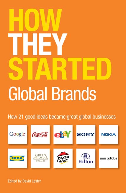 How They Started: Global Brands Edition: How 21 Good Ideas Became Great Global Businesses Business, Finance & Career