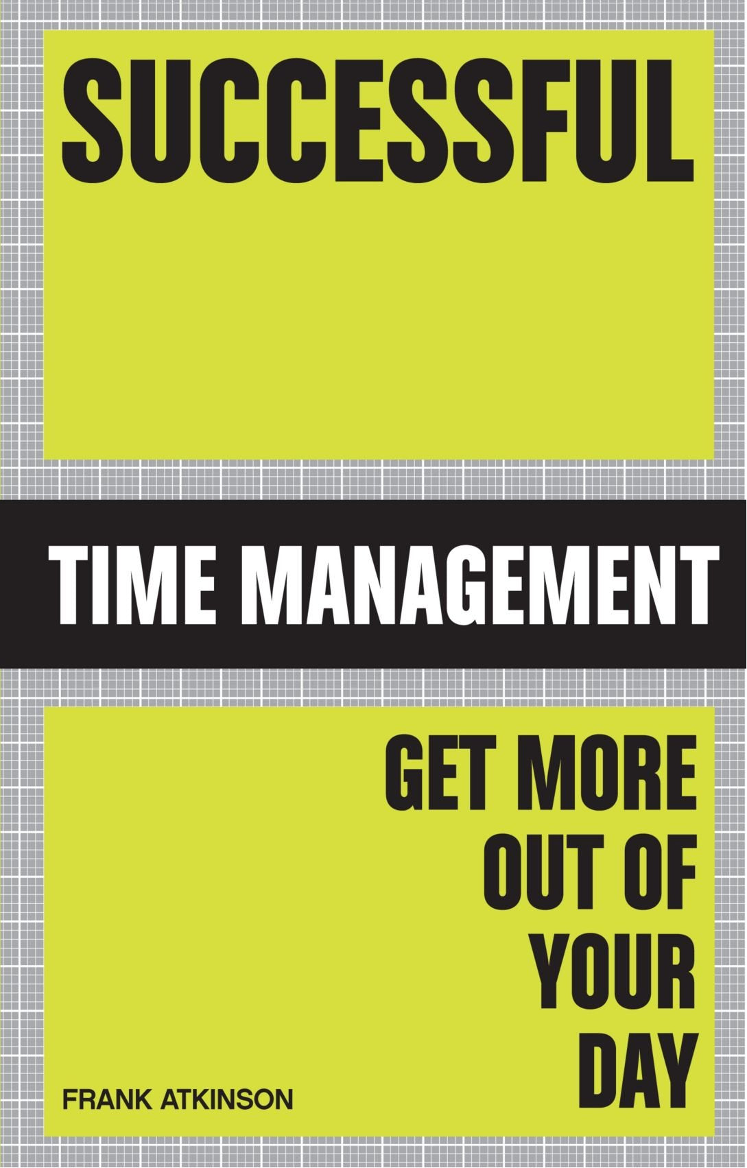 Successful Time Management: Get More Out of Your Day Business, Finance & Career