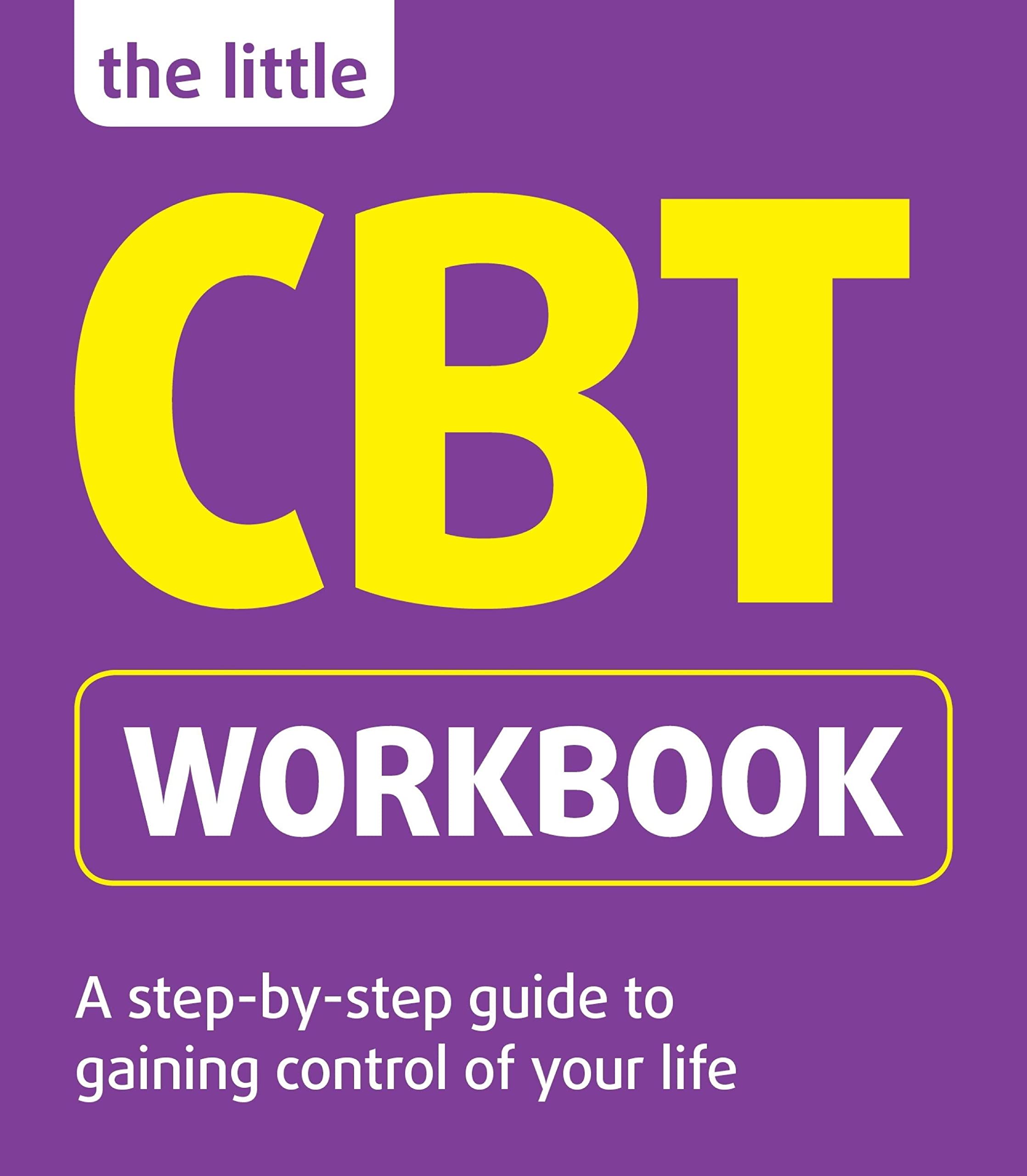 The Little CBT Workbook: A Step-by-step Guide to Gaining Control of Your Life (The Little Workbook Series) Psychology