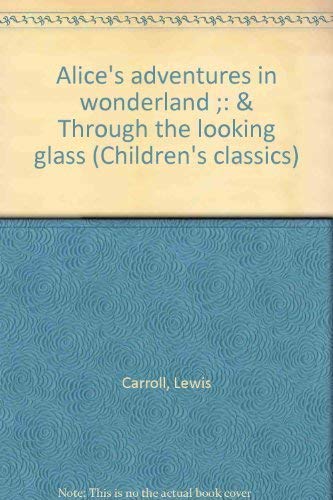 ALICE'S ADVENTURES IN WONDERLAND ;: & THROUGH THE LOOKING GLASS (CHILDREN'S CLASSICS) Classics