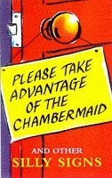 Please Take Advantage of the Chambermaid: And Other Silly Signs book