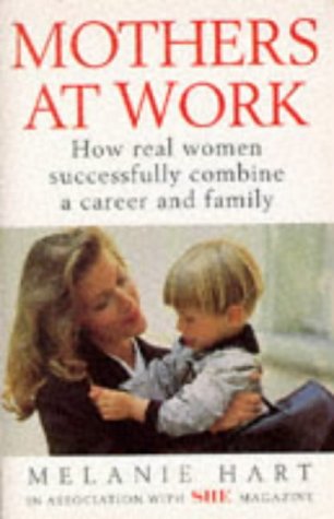 Mothers at Work: How Real Women Successfully Combine a Career and Family Partnership & Love