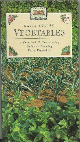 Vegetables: A Practical and Time-saving Guide to Growing Tasty Vegetables (Pocket Gardening Guides) Garden & Plants