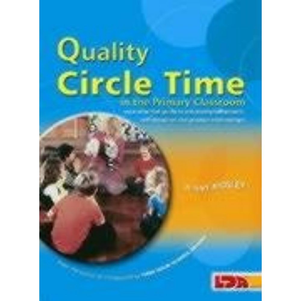 Quality Circle Time in the Primary Classroom: Your Essential Guide to Enhancing Self-esteem, Self-discipline and Positive Relationships book