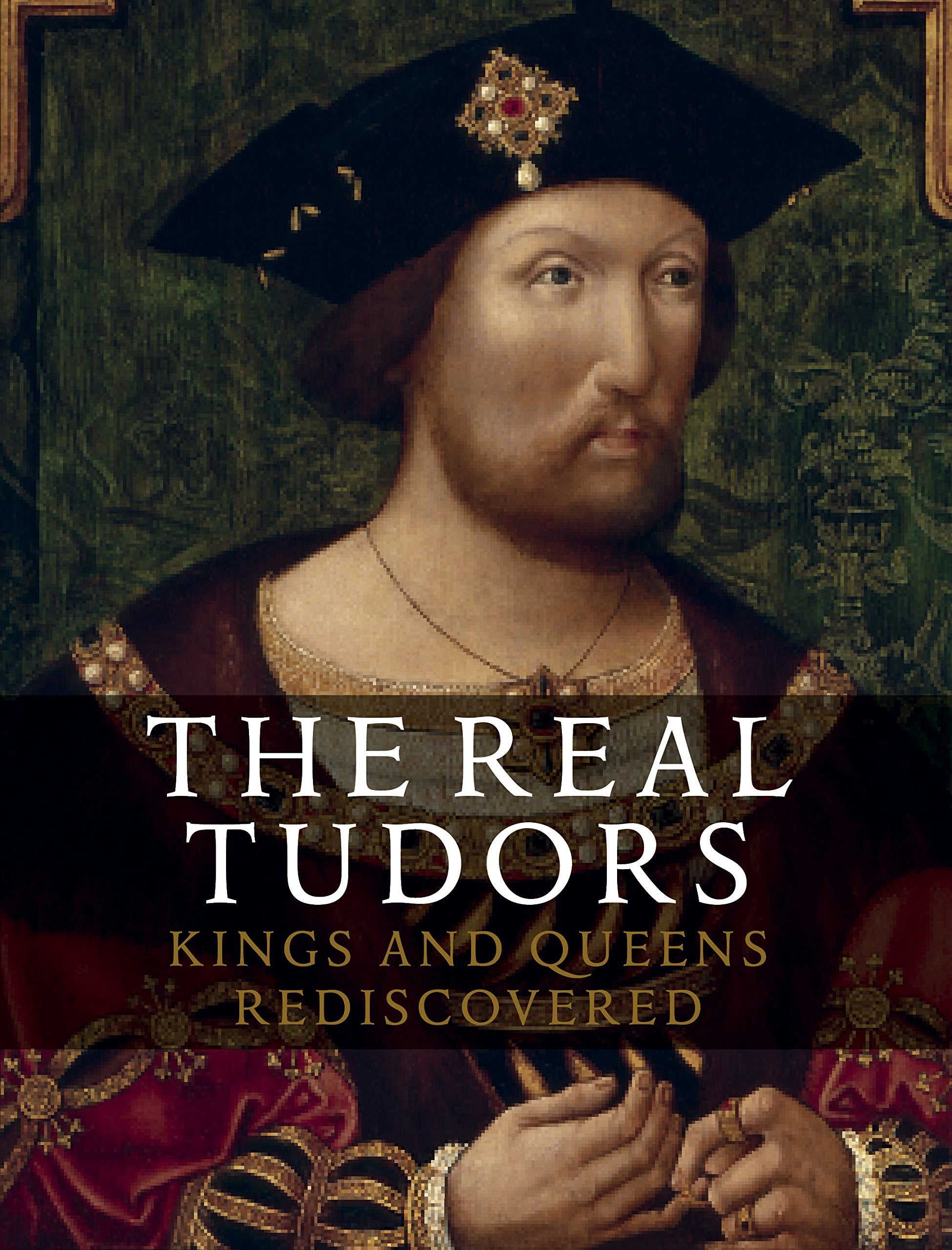 The Real Tudors Kings and Queens Rediscovered Film, Art & Culture