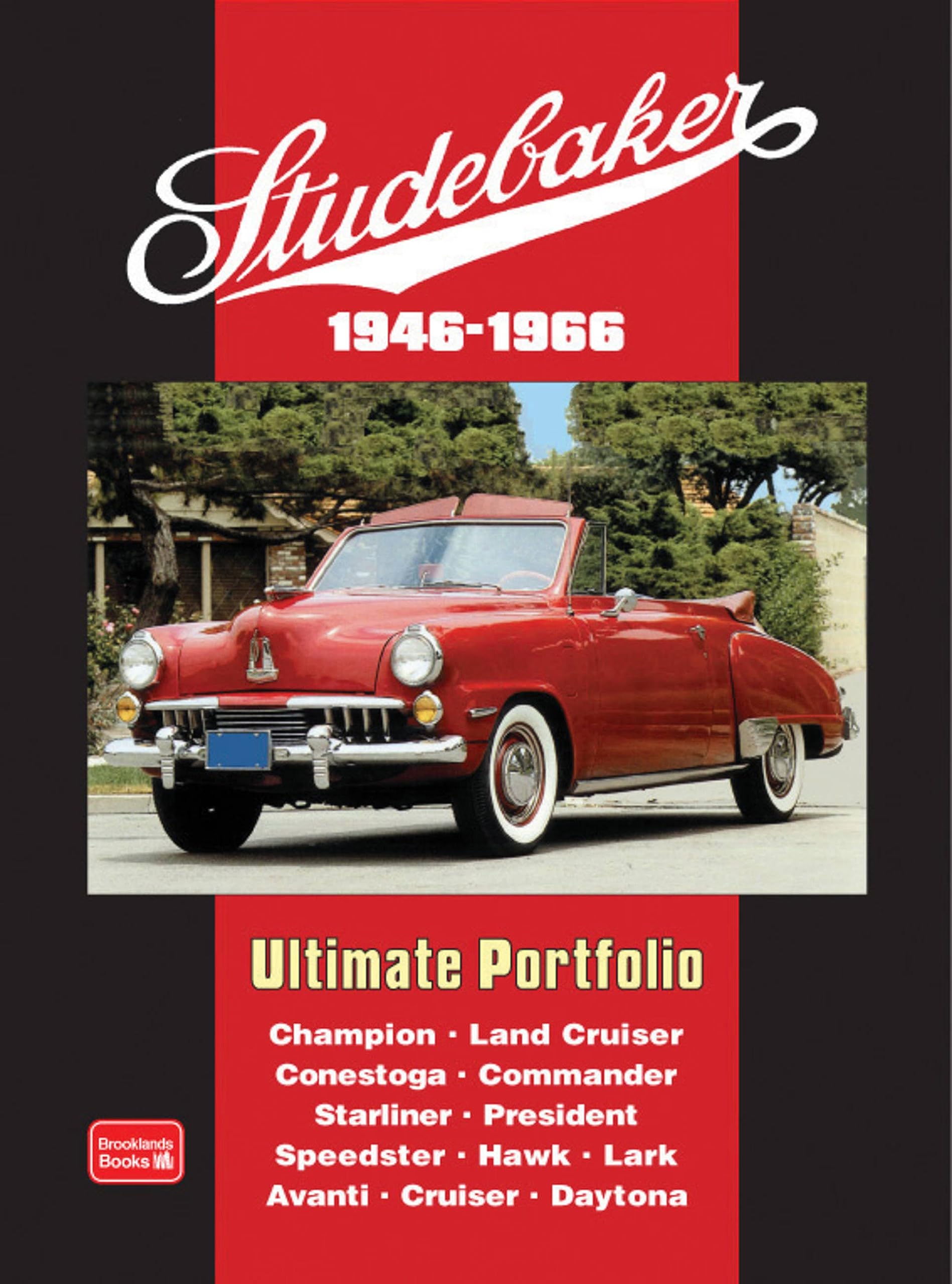 Studebaker Ultimate Portfolio: 1946-1966: Models: Champion, Land Cruiser, Conestoga, Commander, Starliner, President, Speedster, Hawk, Lark, Avanti, Cruiser, Daytona Leisure, Home & Garden