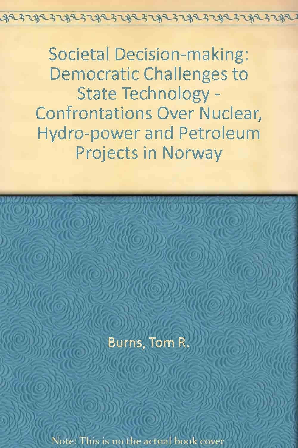 Societal Decision-Making: Democratic Challenges to State Technocracy : Confrontations over Nuclear, Hydro-Power and Petroleum Projects in Norway: ... Hydro-power and Petroleum Projects in Norway Social Sciences