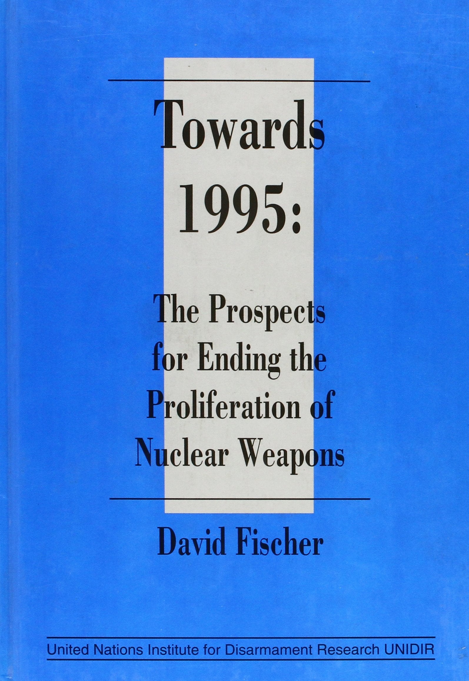 Towards 1995: The Prospects for Ending the Proliferation of Nuclear Weapons (Unidir) Politics & History