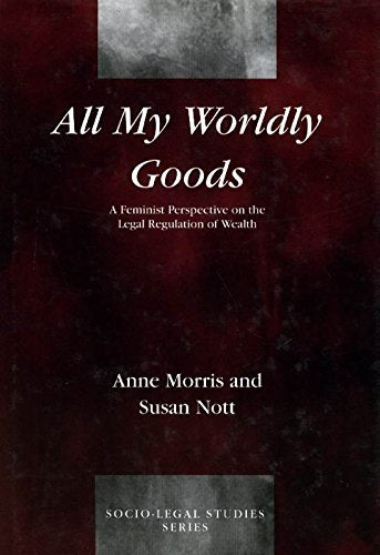 All My Worldly Goods: A Feminist Perspective on the Legal Regulation of Wealth (Socio' Legal Studies) Law