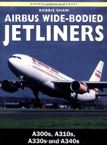 Airbus Wide-Bodied Jetliner: A300s, A310s, A330s and A340s (Osprey Civil Aircraft S.) Business & Technology