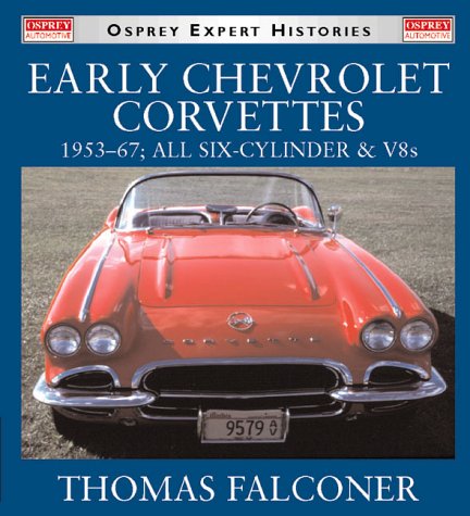 Early Chevrolet Corvettes: 1953-67 : All Six-Cylinder & V8s: 1953-67, All Six-cylinder and V8s (Osprey Expert Histories S.) Business & Technology