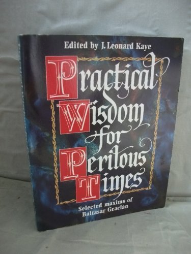 Practical Wisdom for Perilous Times: Selected Maxims of Baltasar Gracian Essays & Short Stories