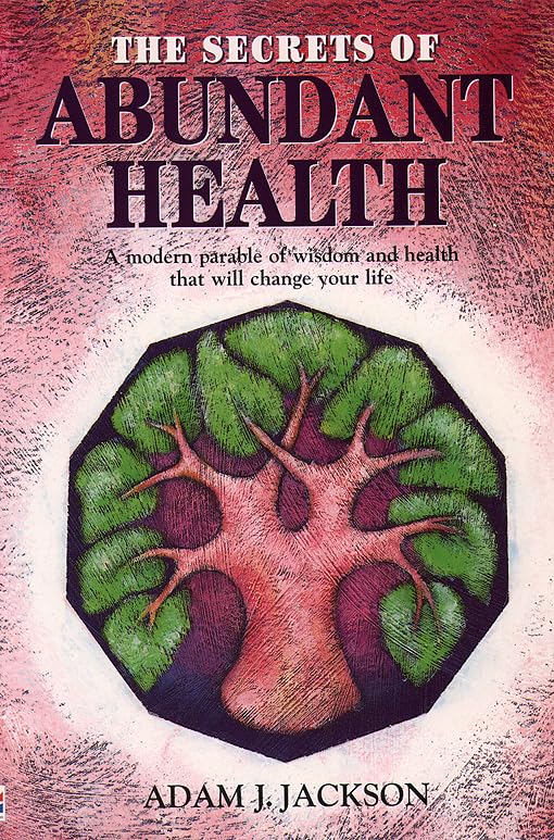 The Secrets of Abundant Health: A Modern Parable of Wisdom and Health That Will Change Your Life Health, Nutrition & Fitness