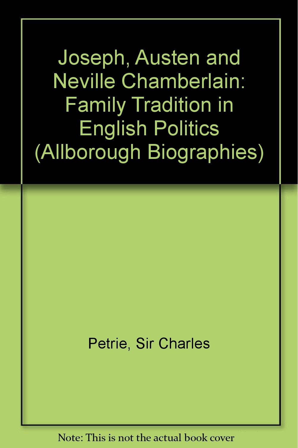 Joseph, Austen and Neville Chamberlain: Family Tradition in English Politics (Allborough Biographies S.) Memories