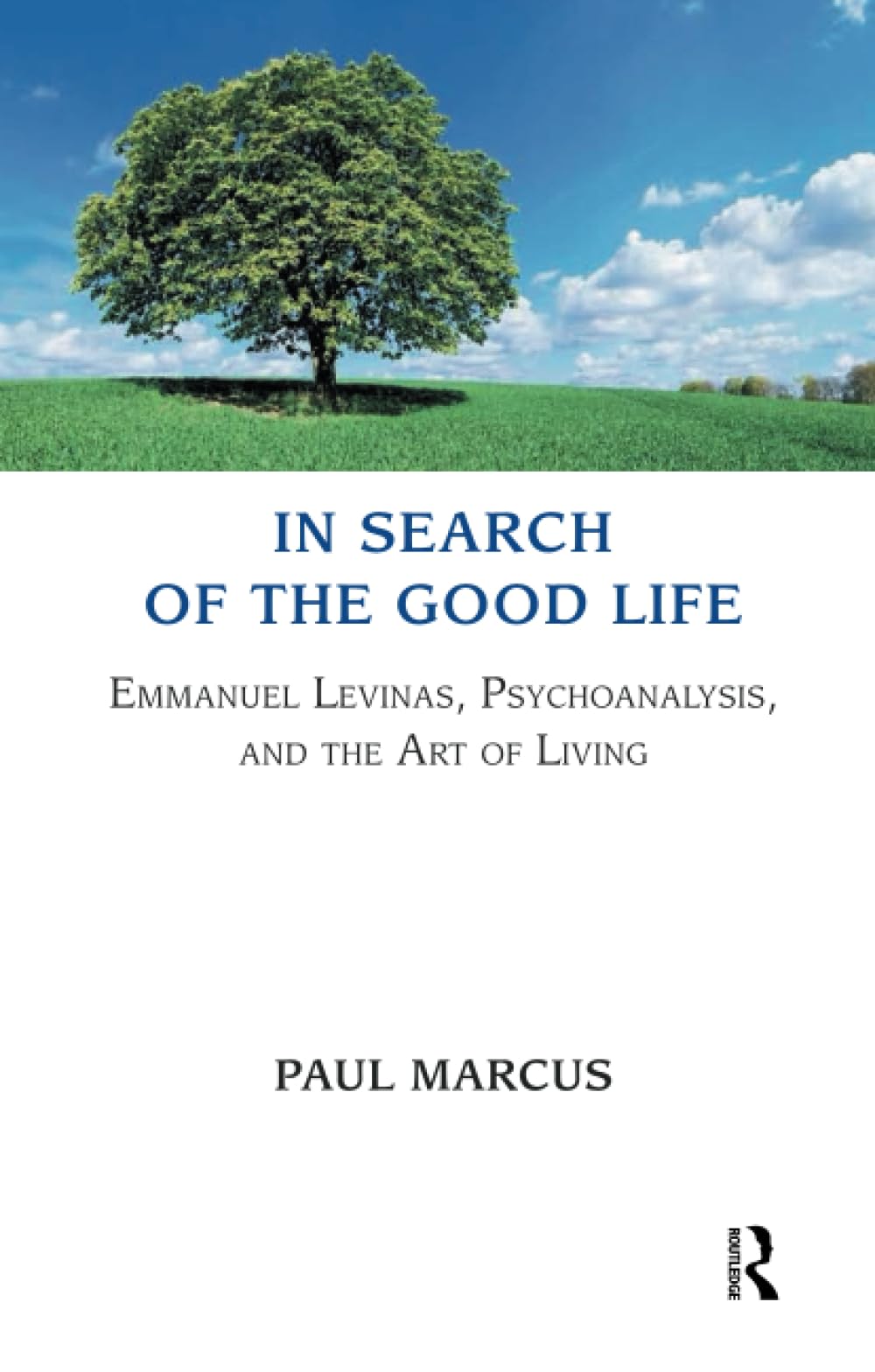 In Search of the Good Life: Emmanuel Levinas, Psychoanalysis and the Art of Living Psychology
