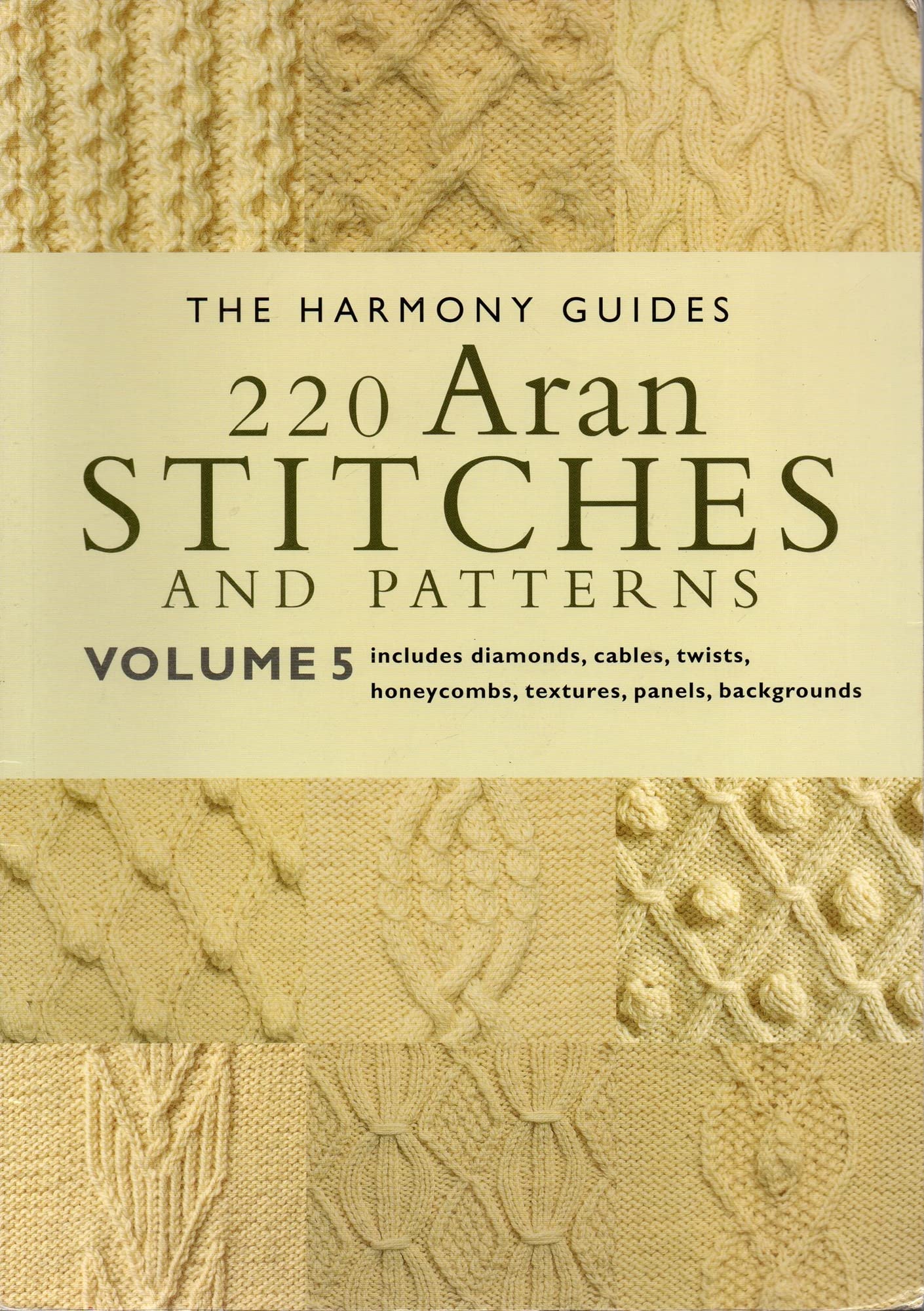 220 Aran Stitches and Patterns: Includes Diamonds, Cables, Twists, Honecombs, Textures, Panels, Backgrounds (The Harmony Guides , Vol 5) Hobbies & Crafts