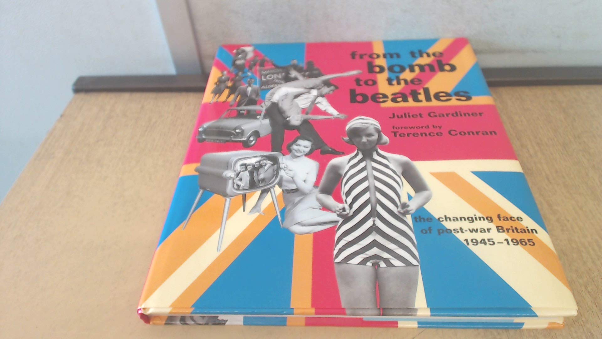 From the Bomb to the Beatles: The Changing Face of Post-War Britain 1945-1965. Foreword by Terence Conran Arts & Music