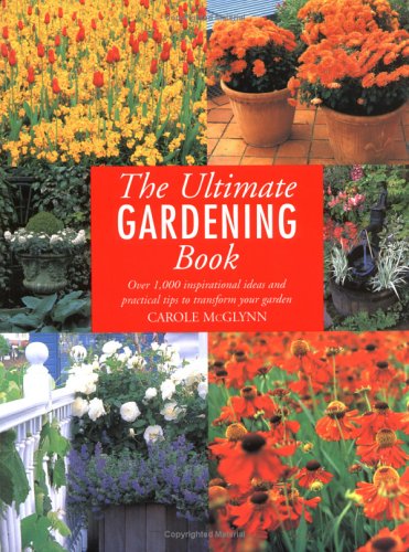 The Ultimate Gardening Book: Over 1,000 Inspirational Ideas and Practical Tips to Transform Your Garden Garden & Plants