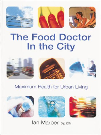 The Food Doctor in the City: Maximum Health for Urban Living Health, Nutrition & Fitness