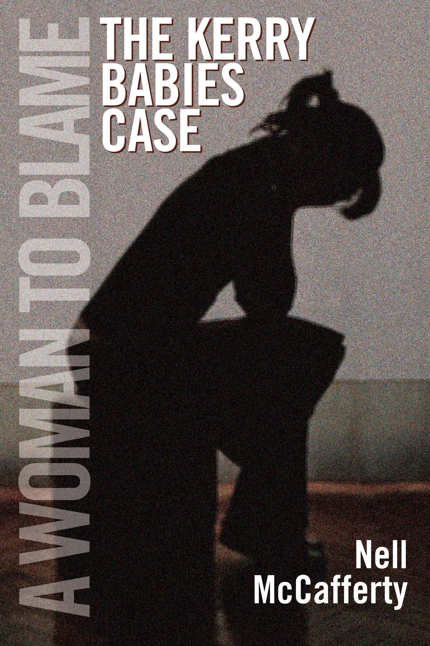 A Woman to Blame: The Kerry Babies Case Law