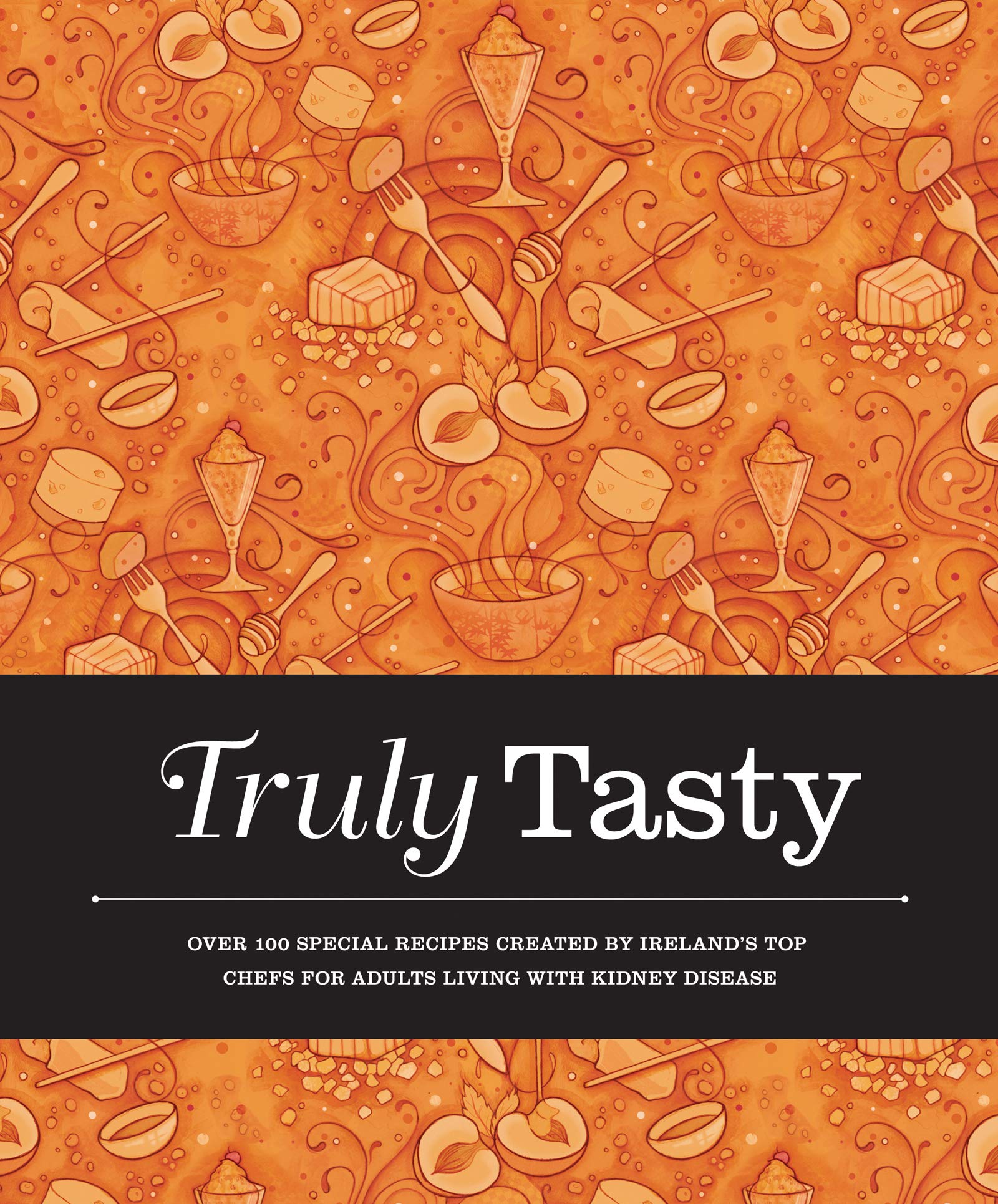 Truly Tasty: Over 100 Special Recipes Created by Ireland's Top Chefs for Adults Living With Kidney Disease book