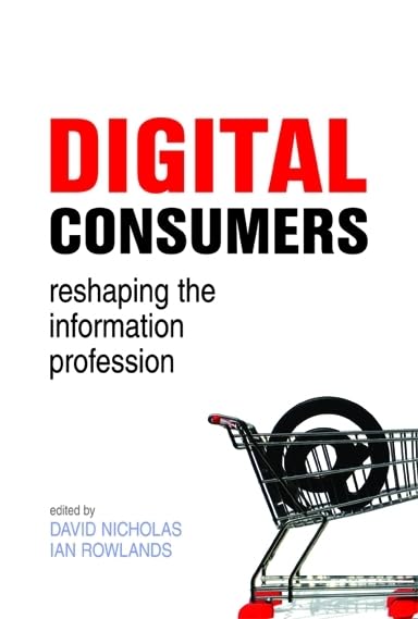 Digital Consumers: Re-shaping the Information Profession (Facet Publications (All Titles as Published)) book