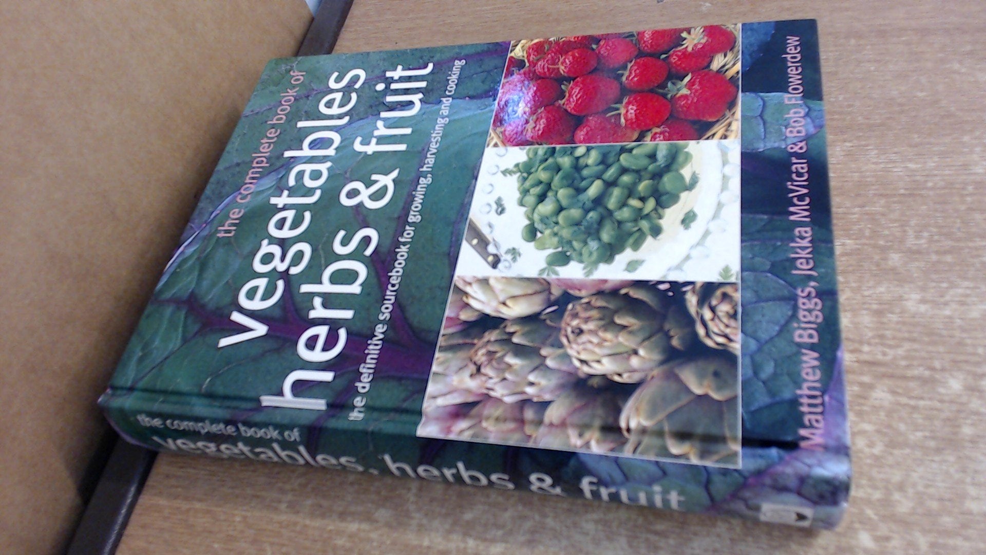 The Complete Book Of Vegetables, Herbs & Fruit: The Definitive Sourcebook For Growing, Harvesting And Cooking book