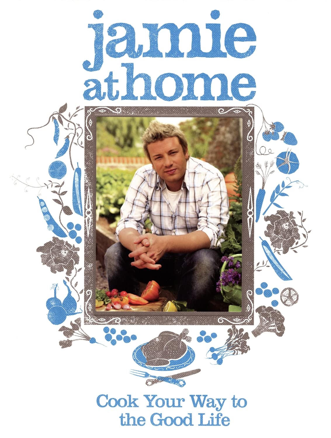 Jamie at Home: Cook Your Way to the Good Life Leisure, Home & Garden