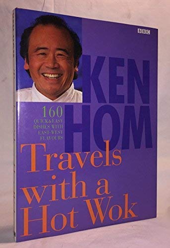 KEN HOM: TRAVEL WITH HOT WOK: 160 QUICK AND EASY DISHES WITH EAST-WEST FLAVOURS. Cooking & Enjoying
