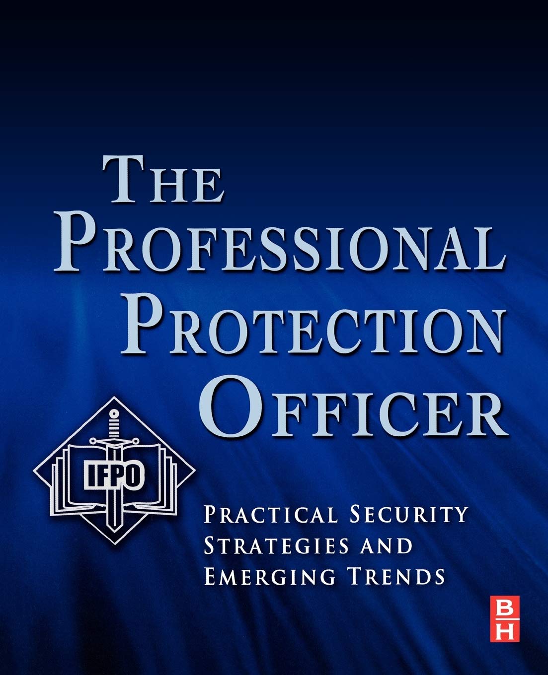 The Professional Protection Officer: Practical Security Strategies and Emerging Trends book